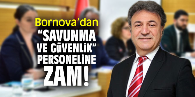 Bornova’dan “Savunma ve Güvenlik” personeline zam!