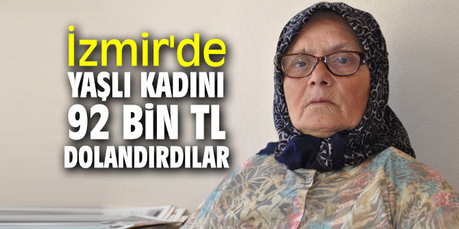 İzmir'de yaşlı kadını 92 bin TL dolandırdılar