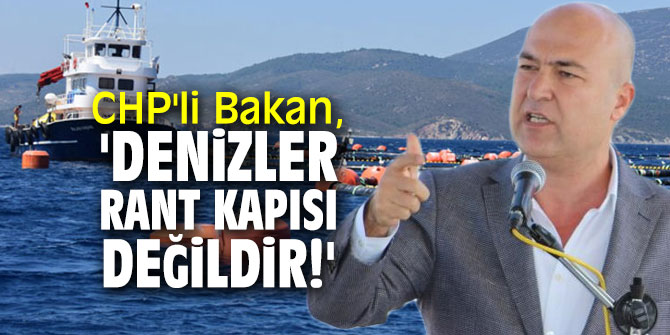 CHP'li Bakan, 'Denizler rant kapısı değildir!'