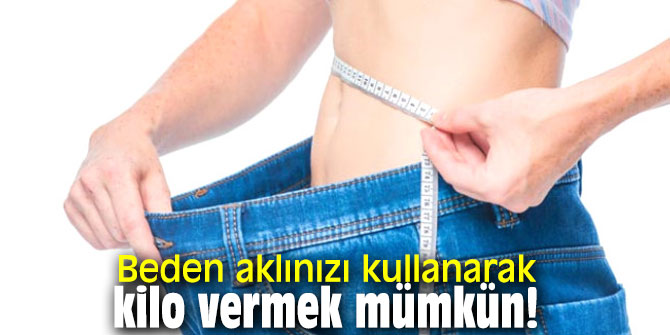 Beden aklınızı kullanarak kilo vermek mümkün!