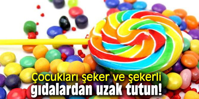 Çocukları şeker ve şekerli gıdalardan uzak tutun!