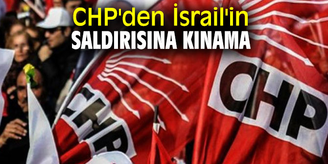CHP'den İsrail'in saldırısına kınama