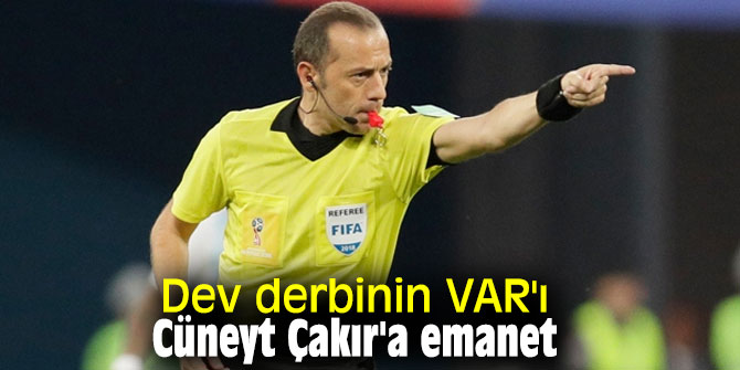 Dev derbinin VAR'ı Cüneyt Çakır'a emanet