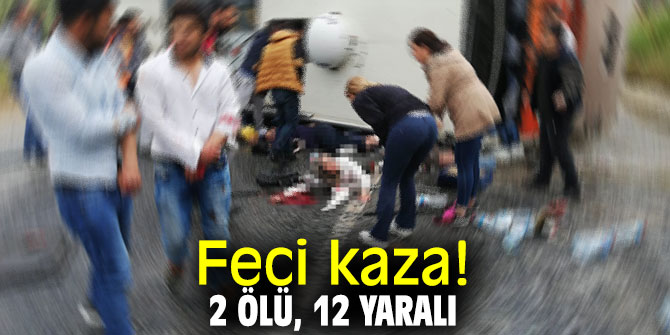 Feci kaza! 2 ölü, 12 yaralı
