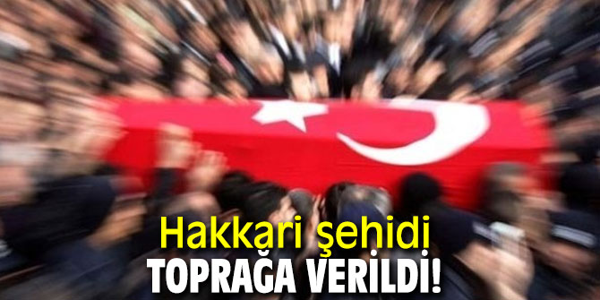Hakkari şehidi toprağa verildi!