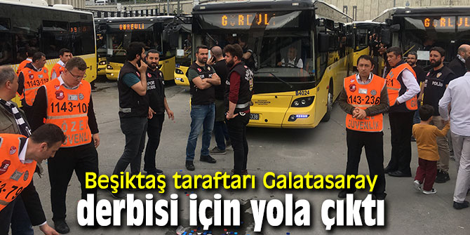 Beşiktaş taraftarı Galatasaray derbisi için yola çıktı