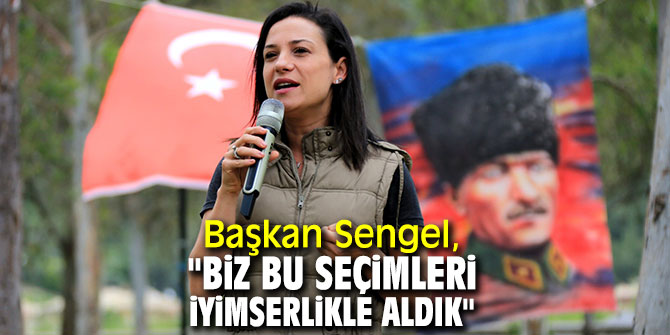 Başkan Sengel, "Biz bu seçimleri iyimserlikle aldık"