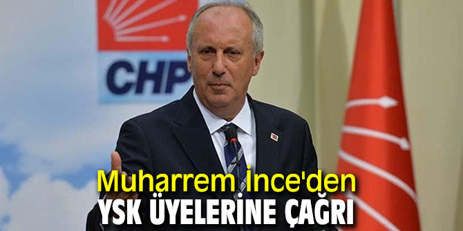 Muharrem İnce'den YSK üyelerine çağrı