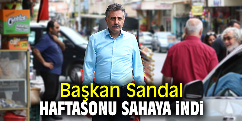 Başkan Sandal haftasonu sahaya indi