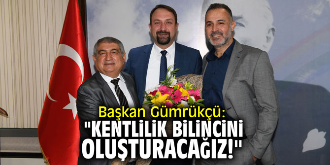 Başkan Gümrükçü: "Kentlilik bilincini oluşturacağız!"