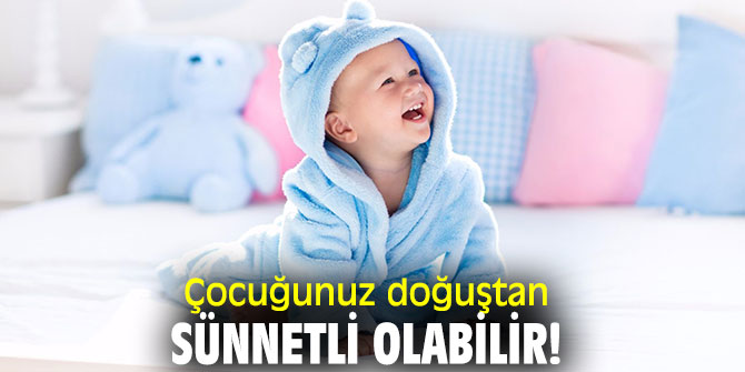 Uzmanı açıkladı: Çocuğunuz doğuştan sünnetli olabilir!