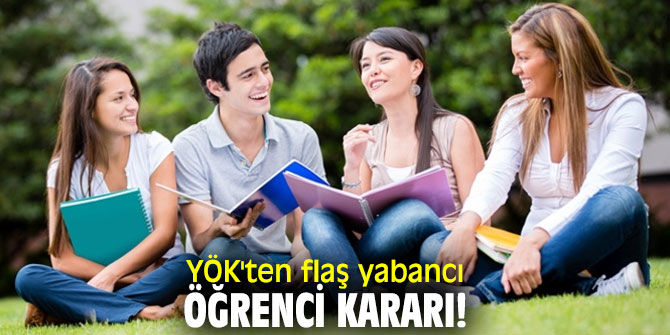 YÖK'ten flaş yabancı öğrenci kararı!