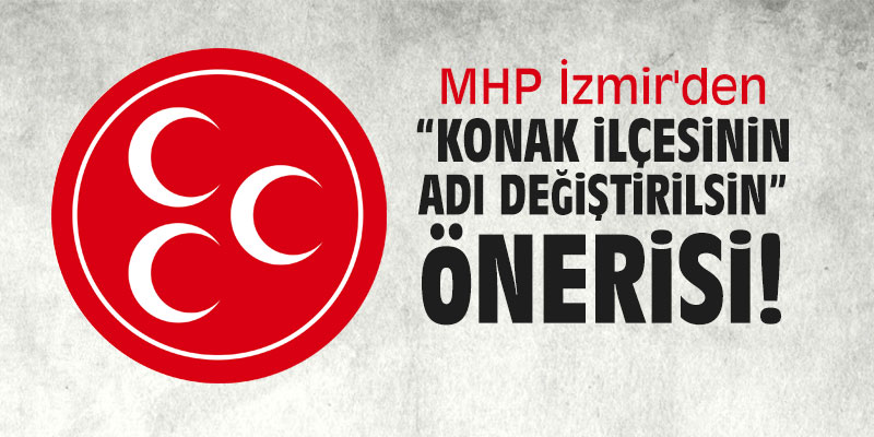 MHP İzmir'den "Konak" ilçesinin ismi değiştirilsin önerisi