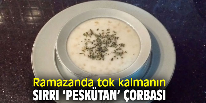 Ramazanda tok kalmanın sırrı ‘Peskütan’ çorbası
