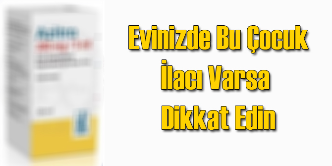 Sağlık Bakanlığı O Çocuk İlacını Geri Çekti