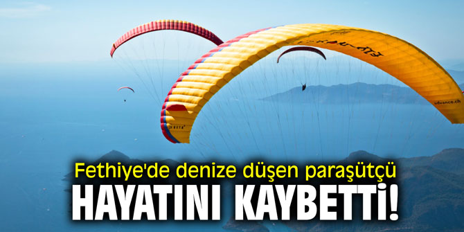 Fethiye'de denize düşen paraşütçü hayatını kaybetti!