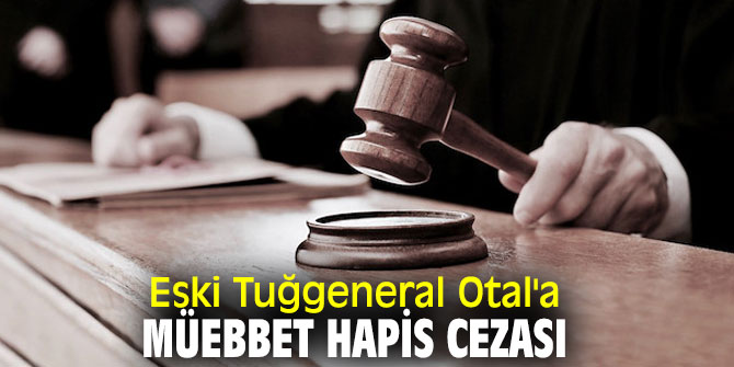 Eski Tuğgeneral Otal'a müebbet hapis cezası