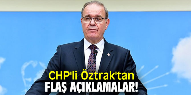 CHP'li Öztrak'tan flaş açıklamalar!