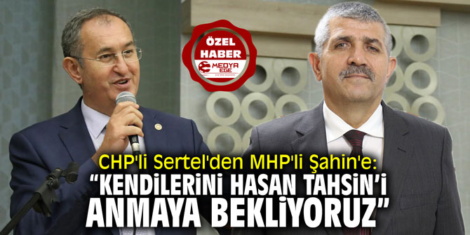 CHP'li Sertel'den MHP'li Şahin'e: "Kendilerini Hasan Tahsin'i anmaya bekliyoruz"