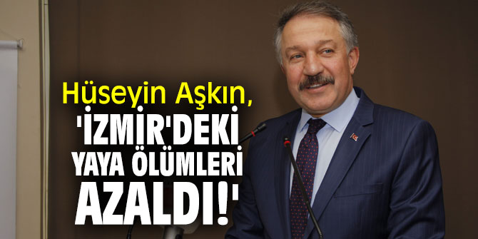 Hüseyin Aşkın, 'İzmir'deki yaya ölümleri azaldı!'