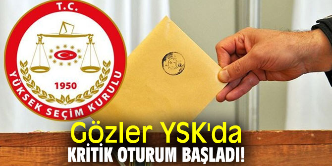 Gözler YSK'da, kritik oturum başladı!