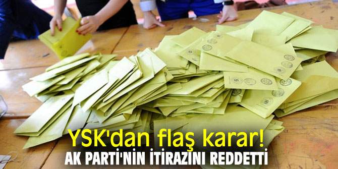 YSK'dan flaş karar! AK Parti'nin itirazını reddetti