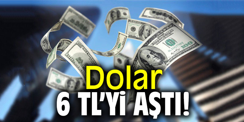 Dolar 6 TL'yi aştı!