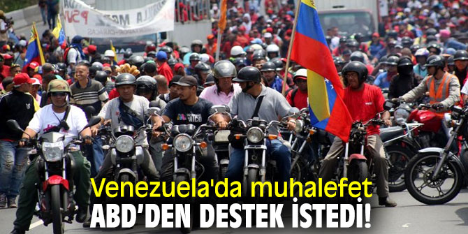 Venezuela'da muhalefet ABD’den destek istedi!