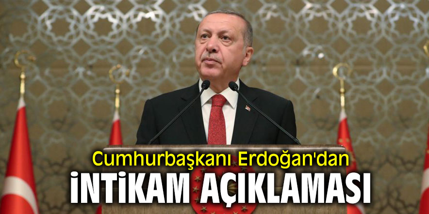 Cumhurbaşkanı Erdoğan'dan intikam açıklaması!