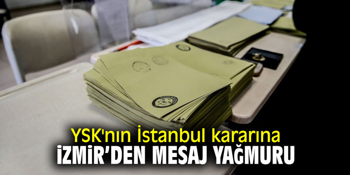 YSK'nın İstanbul kararına İzmir'den mesaj yağmuru