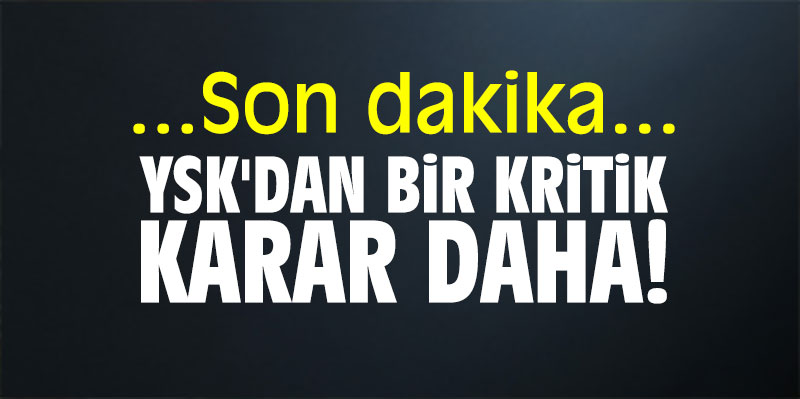 YSK'dan bir kritik karar daha!