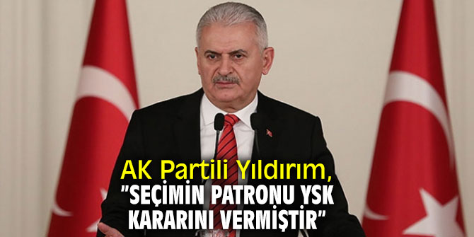 AK Partili Yıldırım: ”Seçimin patronu YSK kararını vermiştir”