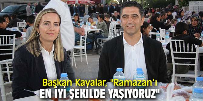 Başkan Kayalar, "Ramazan’ı en iyi şekilde yaşıyoruz"