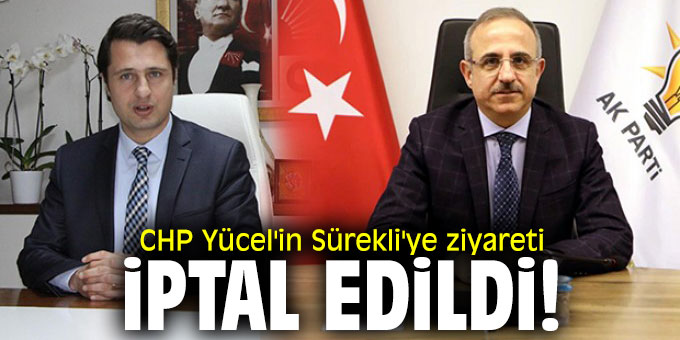 CHP Yücel'in Sürekli'ye ziyareti iptal oldu!
