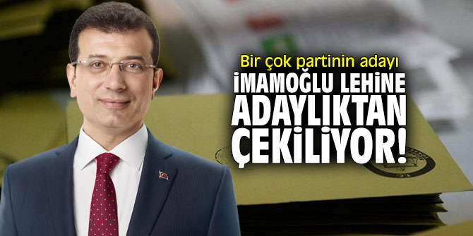 Bir çok partinin adayı İmamoğlu lehine yarıştan çekiliyorlar!