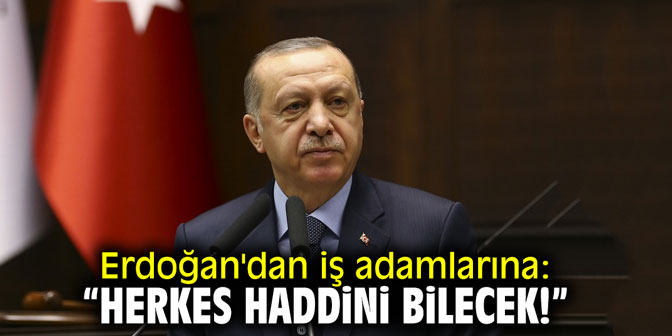 Cumhurbaşkanı Erdoğan'dan iş adamlarına: "Herkes haddini bilecek!"