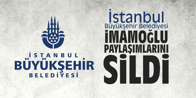 İstanbul Büyükşehir Belediyesi, İmamoğlu paylaşımlarını sildi