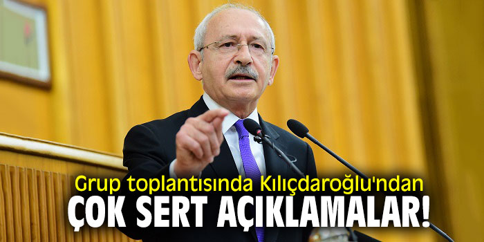 Grup toplantısında Kılıçdaroğlu'ndan çok sert açıklamalar!