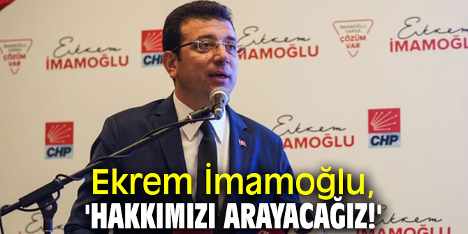 Ekrem İmamoğlu'ndan flaş açıklama, 'Hakkımızı arayacağız!'