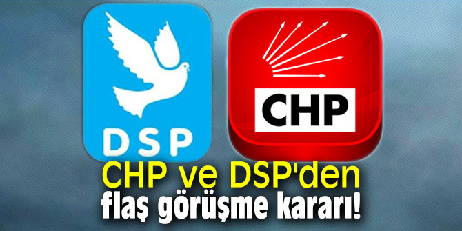 CHP ve DSP'den flaş görüşme kararı!