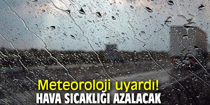 Meteoroloji uyardı! Hava sıcaklığı azalacak