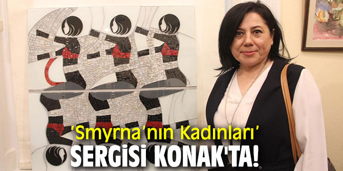 ‘Smyrna’nın Kadınları’ sergisi Konak'ta!
