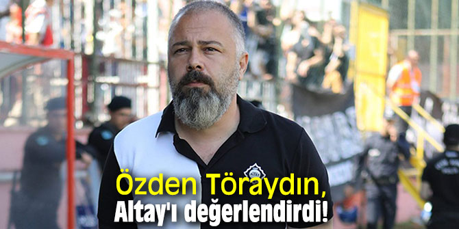 Özden Töraydın, Altay'ın sezonunu değerlendirdi!