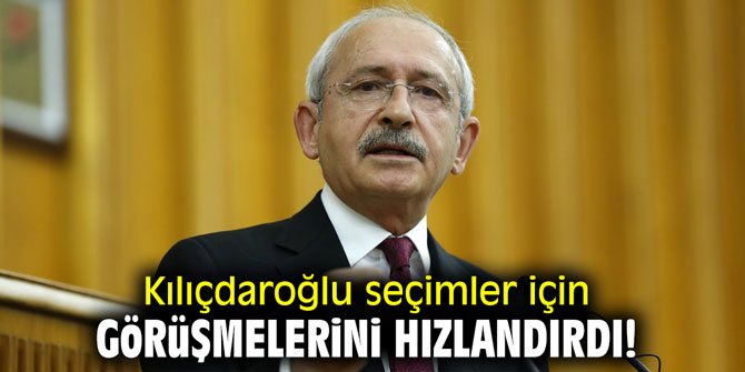 Kılıçdaroğlu seçimler için görüşmelerini hızlandırdı!