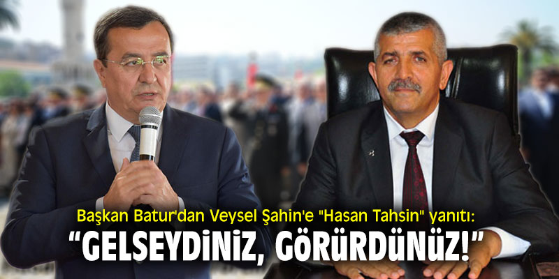 Başkan Batur'dan Veysel Şahin'e "Hasan Tahsin" yanıtı: "Gelseydiniz görürdünüz!"
