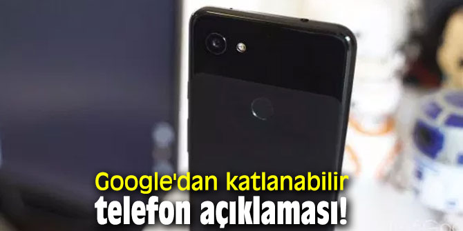 Google'dan katlanabilir telefon açıklaması!
