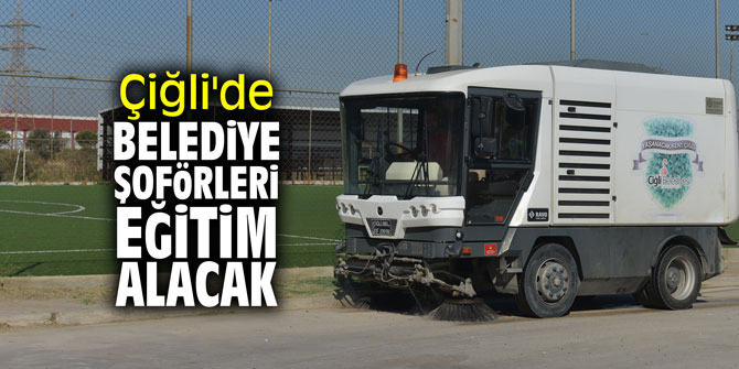 Çiğli'de belediye şoförleri eğitim alacak!