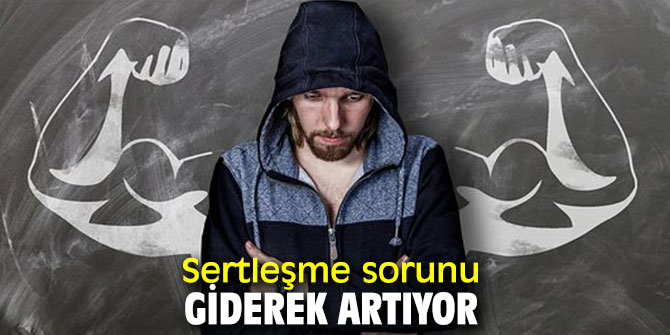 Sertleşme sorunu giderek artıyor