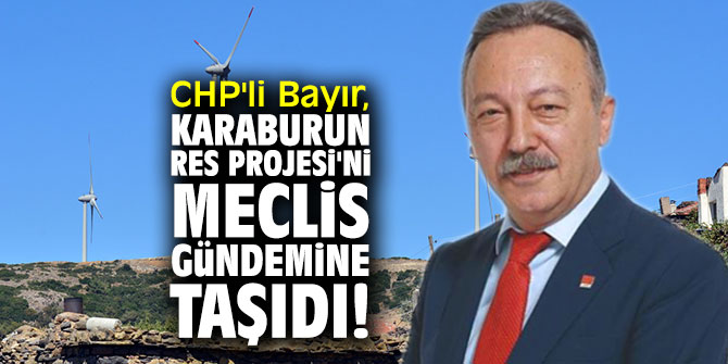 CHP'li Bayır, Karaburun RES  Projesi'ni Meclis gündemine taşıdı!