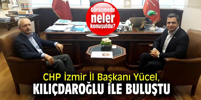 İzmir İl Başkanı Yücel, Kılıçdaroğlu ile buluştu